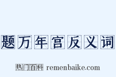 题万年宫反义词是什么意思的图片